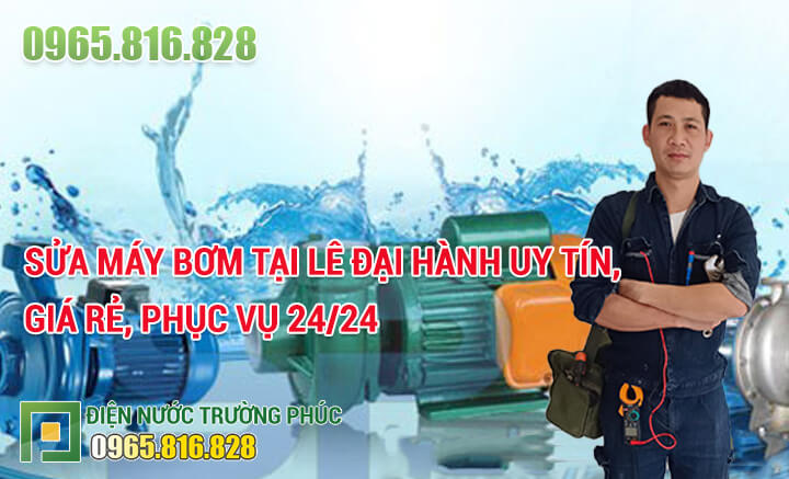 Sửa máy bơm tại Lê Đại Hành uy tín, giá rẻ, phục vụ 24/24