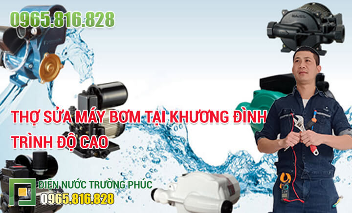Thợ Sửa máy bơm tại Khương Đình trình độ cao