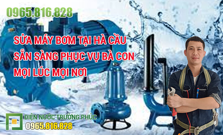 Sửa máy bơm tại Hà Cầu sẵn sàng phục vụ bà con mọi lúc mọi nơi