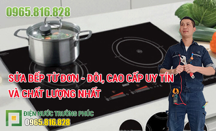 Sửa bếp từ đơn - đôi, cao cấp uy tín và chất lượng nhất
