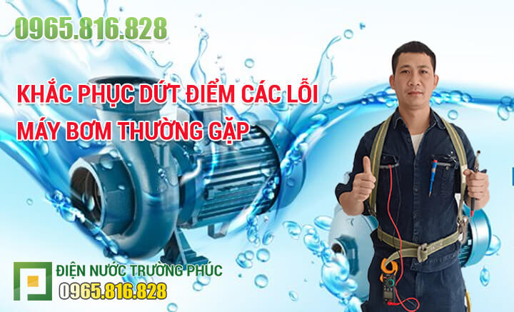 Khắc phục dứt điểm các lỗi máy bơm thường gặp