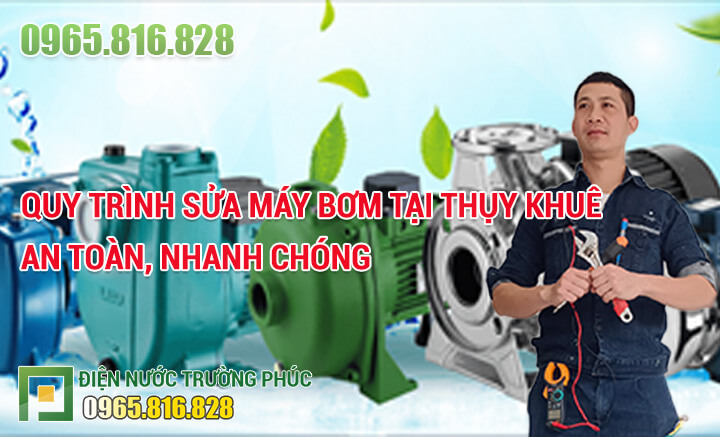 Quy trình Sửa máy bơm tại Thụy Khuê an toàn, nhanh chóng