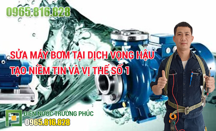 Sửa máy bơm tại Dịch Vọng Hậu tạo niềm tin và vị thế số 1