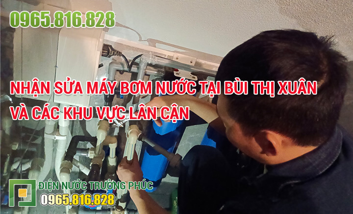 Nhận sửa máy bơm nước tại Bùi Thị Xuân và các khu vực lân cận
