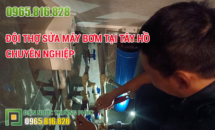 Đội thợ Sửa máy bơm tại Tây Hồ chuyên nghiệp