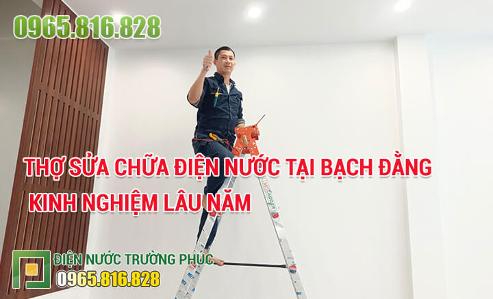 Thợ sửa chữa điện nước tại Bạch Đằng kinh nghiệm lâu năm