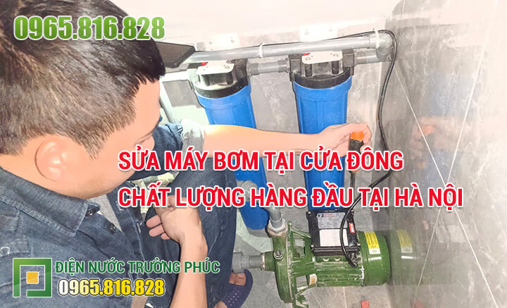 Sửa máy bơm tại Cửa Đông chất lượng hàng đầu tại Hà Nội
