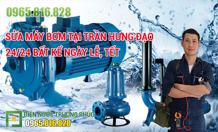 Sửa máy bơm tại Trần Hưng Đạo 24/24 bất kể ngày lễ, Tết