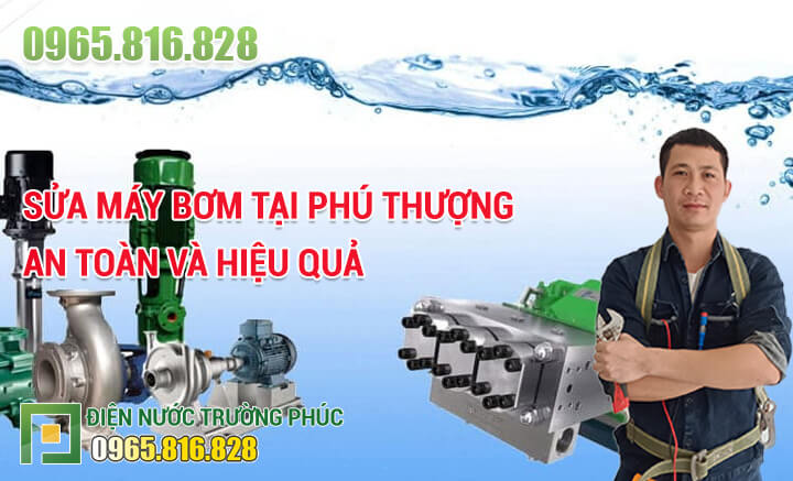 Sửa máy bơm tại Phú Thượng an toàn và hiệu quả