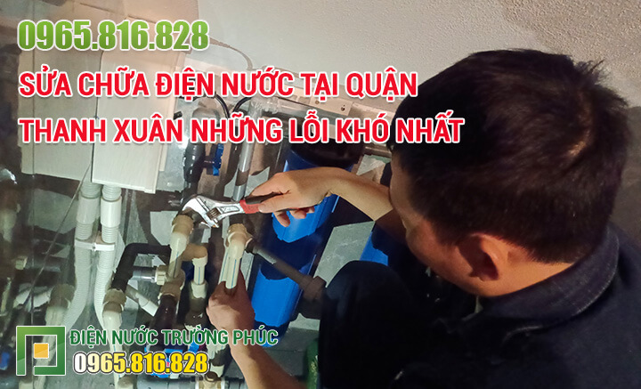 Sửa chữa điện nước tại quận Thanh Xuân những lỗi khó nhất